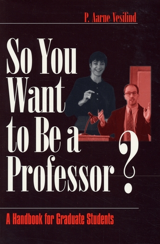 So You Want to Be a Professor?: A Handbook for Graduate Students