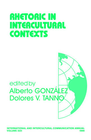 Rhetoric in Intercultural Contexts: (International and Intercultural Communication Annual)