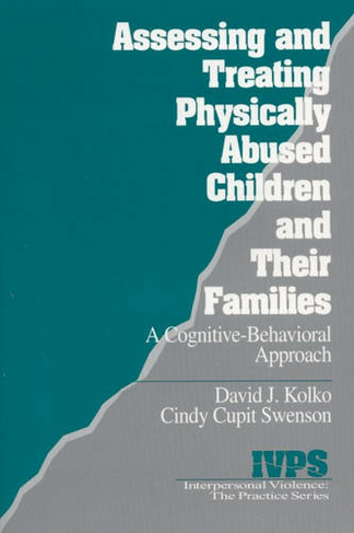 Assessing and Treating Physically Abused Children and Their Families: A Cognitive-Behavioral Approach (Interpersonal Violence: The Practice Series)