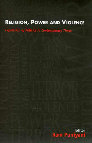 Religion, Power and Violence: Expression of Politics in Contemporary Times