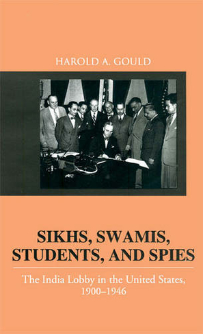 Sikhs, Swamis, Students and Spies: The India Lobby in the United States, 1900-1946
