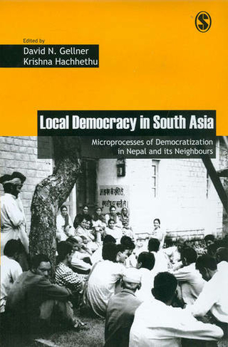 Local Democracy in South Asia: Microprocesses of Democratization in Nepal and its Neighbours (Governance, Conflict and Civic Action)