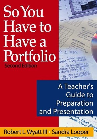 So You Have to Have a Portfolio: A Teacher's Guide to Preparation and Presentation (2nd Revised edition)