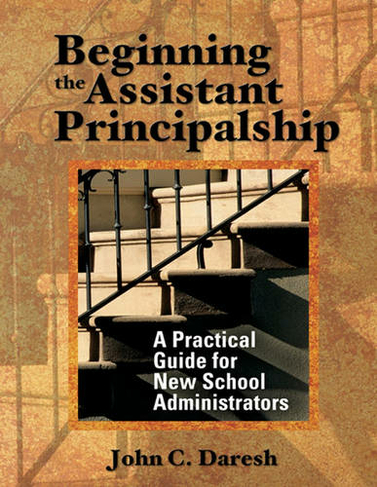 Beginning the Assistant Principalship: A Practical Guide for New School Administrators