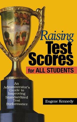 Raising Test Scores for All Students: An Administrator's Guide to Improving Standardized Test Performance