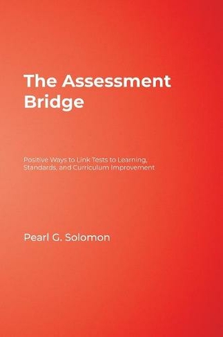 The Assessment Bridge: Positive Ways to Link Tests to Learning, Standards, and Curriculum Improvement