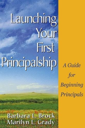 Launching Your First Principalship: A Guide for Beginning Principals