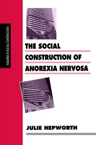 The Social Construction of Anorexia Nervosa: (Inquiries in Social Construction Series)