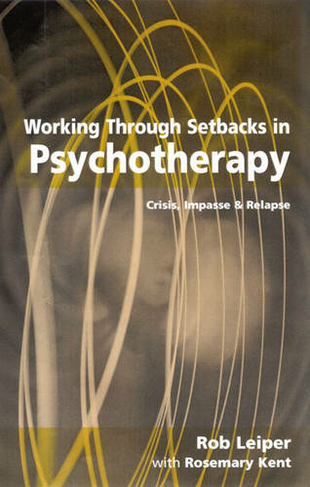 Working Through Setbacks in Psychotherapy: Crisis, Impasse and Relapse