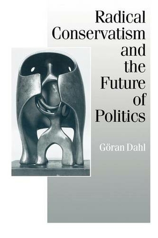 Radical Conservatism and the Future of Politics: (Published in association with Theory, Culture & Society)