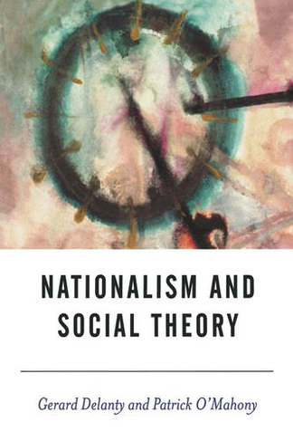 Nationalism and Social Theory: Modernity and the Recalcitrance of the Nation (BSA New Horizons in Sociology)