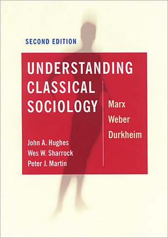 Understanding Classical Sociology: Marx, Weber, Durkheim (2nd Revised edition)