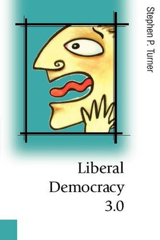 Liberal Democracy 3.0: Civil Society in an Age of Experts (Published in association with Theory, Culture & Society)