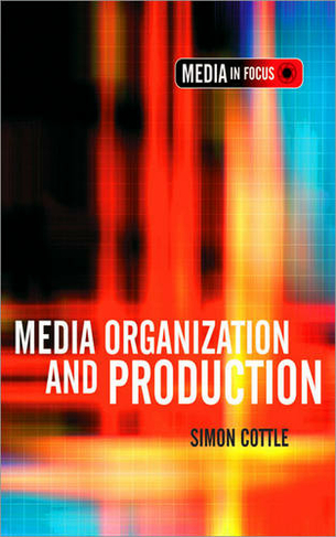 Media Organization and Production: (Media in Focus Series)