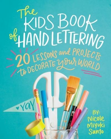 The Kids' Book of Hand Lettering: 20 Lessons and Projects to Decorate Your World