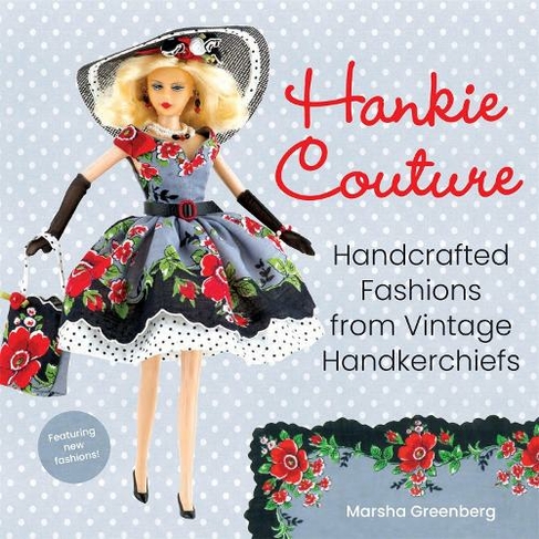 Hankie Couture (Revised): Hand-Crafted Fashions from Vintage Handkerchiefs (Featuring New Patterns!)