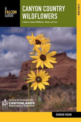 Canyon Country Wildflowers: A Guide To Common Wildflowers, Shrubs, And Trees (Wildflower Series Second Edition)