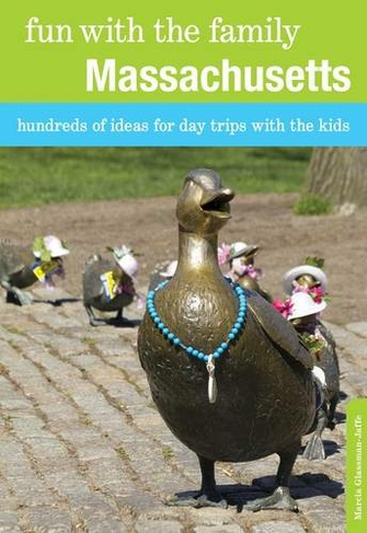 Fun with the Family Massachusetts: Hundreds Of Ideas For Day Trips With The Kids (Fun with the Family Series Eighth Edition)