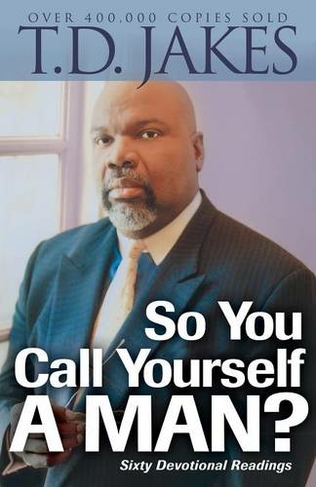 So You Call Yourself a Man? - A Devotional for Ordinary Men with Extraordinary Potential