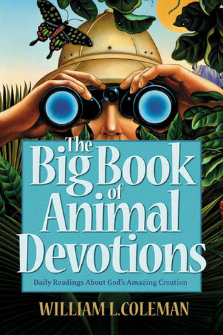The Big Book of Animal Devotions - 250 Daily Readings About God`s Amazing Creation