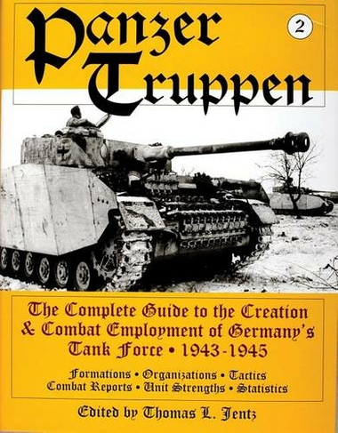Panzertruppen: The Complete Guide to the Creation and Combat Employment of Germany's Tank Force, 1943-1945/Formations, Organizations, Tactics Combat R