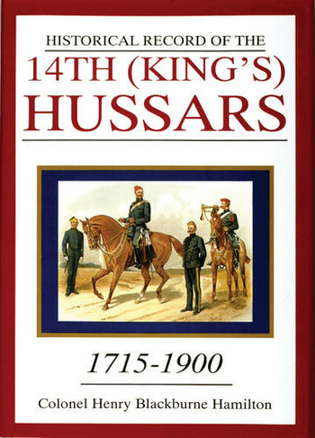 Historical Record of the 14th (King's) Hussars: 1715-1900