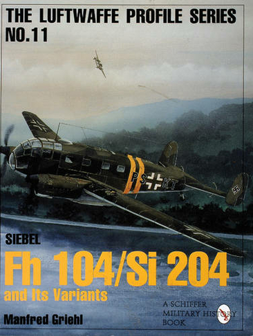 Luftwaffe Profile Series No.11: Siebel Fh 104/Si 204 and Its Variants