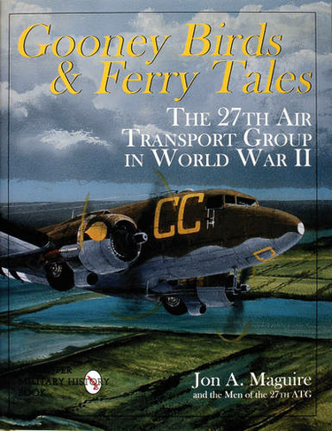 Gooney Birds and Ferry Tales: The 27th Air Transport Group in World War II