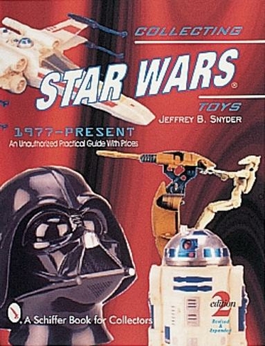 Collecting Star Wars (R) Toys 1977-Present: An Unauthorized Practical Guide (Revised & Expanded 2nd Edition)