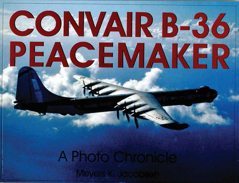 Convair B-36 Peacemaker:: A Photo Chronicle