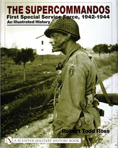 The Supercommandos: First Special Service Force, 1942-1944 An Illustrated History