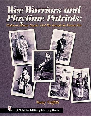 Wee Warriors and Playtime Patriots: Children's Military Regalia: Civil War Era through the Vietnam Period