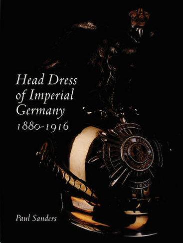 Head Dress of Imperial Germany: 1880-1916