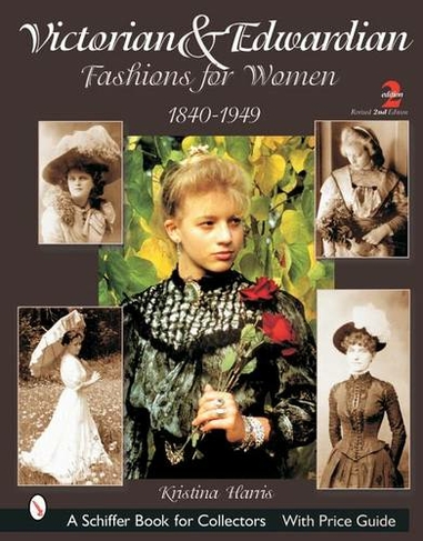 Victorian & Edwardian Fashions for Women: 1840-1910 (2nd Edition-revised)
