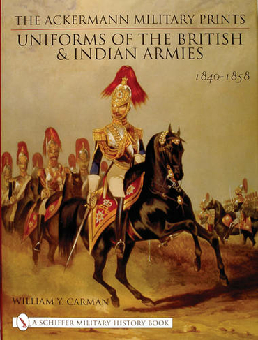 The Ackermann Military Prints: Uniforms of the British and Indian Armies 1840-1855