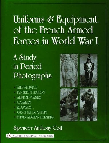 Uniforms and Equipment of the French Armed Forces in World War I:  A Study in Period Photographs