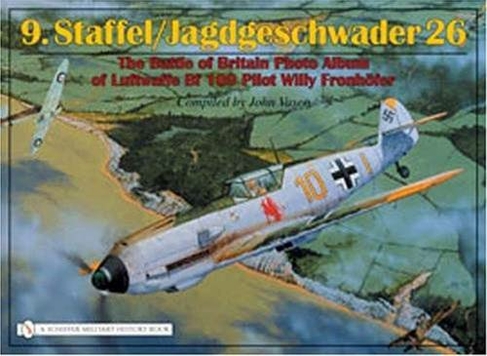 9.Staffel/Jagdgeschwader 26: The Battle of Britain Photo Album of Luftwaffe Bf 109 Pilot Willy Fronhofer