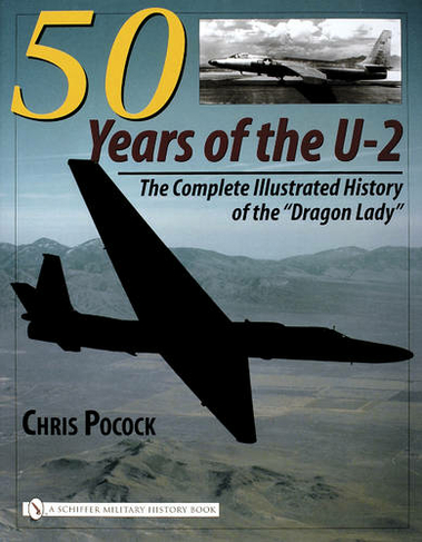 50 Years of the U-2: The Complete Illustrated History of Lockheed's Legendary "Dragon Lady"