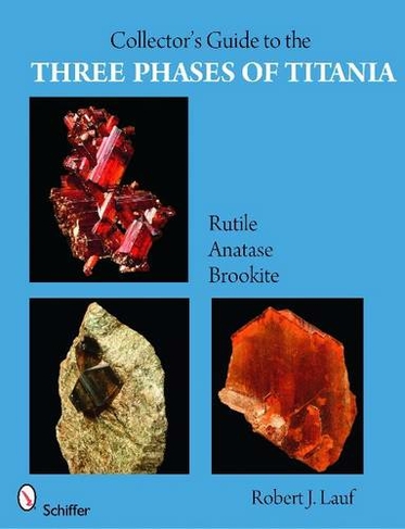 Collector's Guide to the Three Phases of Titania: Rutile, Anatase, and Brookite