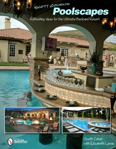 Scott Cohen's Poolscapes: Refreshing Ideas for the Ultimate Backyard Resort