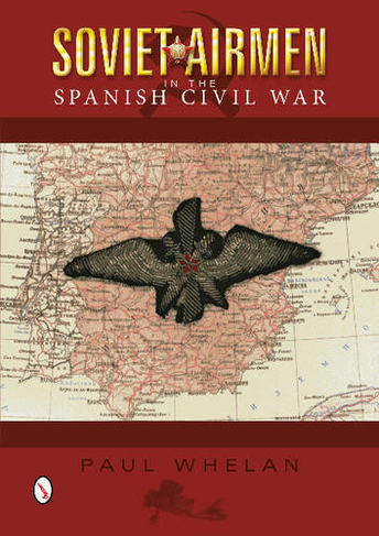 Soviet Airmen in the Spanish Civil War: 1936-1939