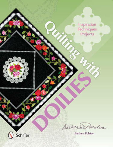 Quilting with Doilies: Inspiration, Techniques, and Projects