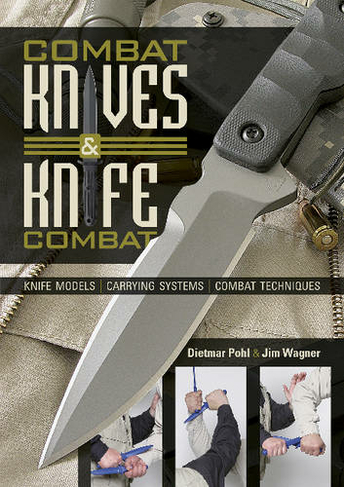 Combat Knives and Knife Combat: Knife Models, Carrying Systems, Combat Techniques