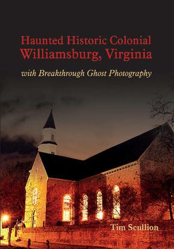 Haunted Historic Colonial Williamsburg Virginia: with Breakthrough Ghost Photography