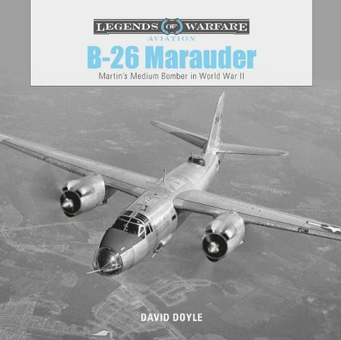 B-26 Marauder: Martin's Medium Bomber in World War II (Legends of Warfare: Aviation)