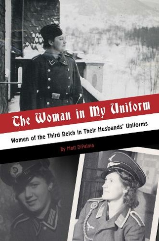 The Woman in My Uniform: Women of the Third Reich in Their Husbands' Uniforms