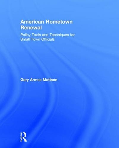American Hometown Renewal: Policy Tools and Techniques for Small Town Officials