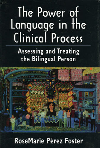 The Power of Language in the Clinical Process: Assessing and Treating the Bilingual Person