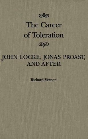 The Career of Toleration: Volume 21 John Locke, Jonas Proast, and After (McGill-Queen's Studies in the Hist of Id)