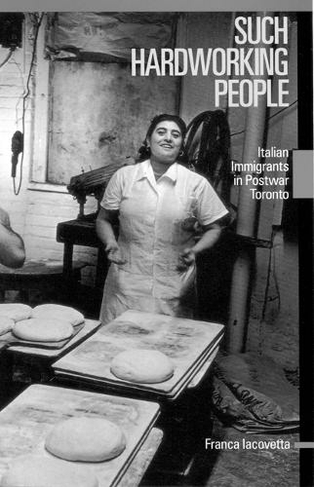 Such Hardworking People: Volume 12 Italian Immigrants in Postwar Toronto (McGill-Queen's Studies in Ethnic History)